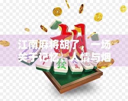 江南麻将胡了，一场关于记忆、人情与烟火气的牌局