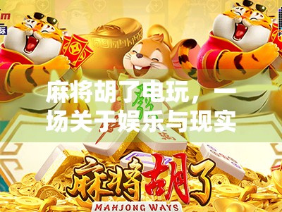 麻将胡了电玩，一场关于娱乐与现实的牌局博弈