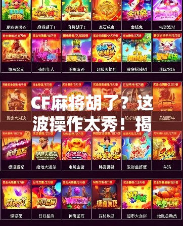 CF麻将胡了？这波操作太秀！揭秘CF玩家如何用战术思维打麻将，赢麻了！