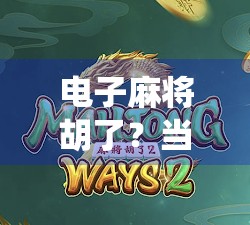 电子麻将胡了？当传统游戏遇上数字时代，我们还能玩出什么新花样？