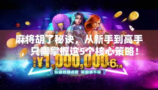 麻将胡了秘诀，从新手到高手，只需掌握这5个核心策略！