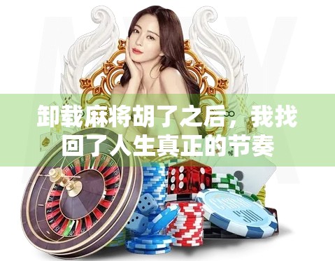 卸载麻将胡了之后,我找回了人生真正的节奏 卸载麻将胡了之后,我找回了人生真正的节奏