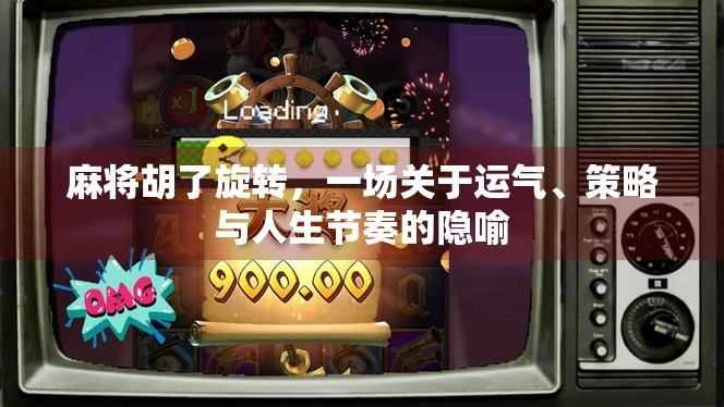 麻将胡了旋转，一场关于运气、策略与人生节奏的隐喻