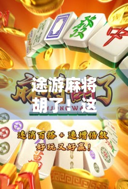 途游麻将胡了！这波操作太秀，新手也能秒变老司机！