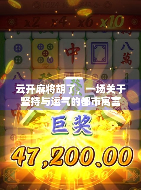 云开麻将胡了，一场关于坚持与运气的都市寓言
