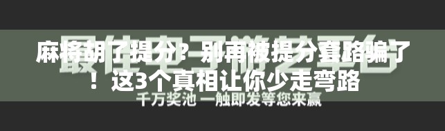 麻将胡了提分？别再被提分套路骗了！这3个真相让你少走弯路