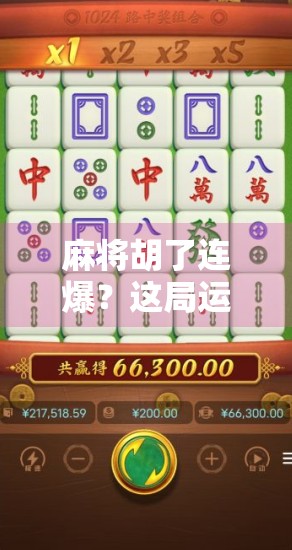 麻将胡了连爆?这局运气背后,藏着你从未注意的社交密码! 麻将胡了连爆?这局运气背后,藏着你从未注意的社交密码!
