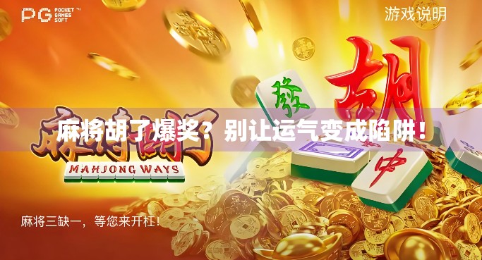 麻将胡了爆奖？别让运气变成陷阱！