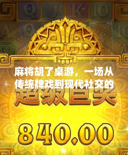 麻将胡了桌游，一场从传统牌戏到现代社交的奇妙进化