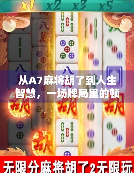 从A7麻将胡了到人生智慧，一场牌局里的顿悟与成长