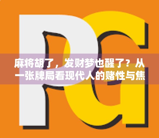 麻将胡了，发财梦也醒了？从一张牌局看现代人的赌性与焦虑