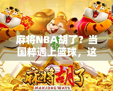 麻将NBA胡了？当国粹遇上篮球，这届网友真会玩！