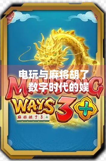 电玩与麻将胡了，数字时代的娱乐新大陆，我们到底在赢什么？