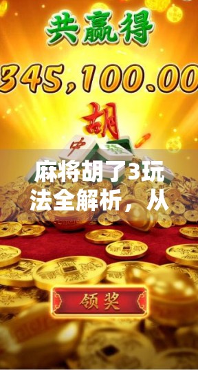 麻将胡了3玩法全解析,从新手入门到高手进阶,教你轻松玩转这款国民桌游! 麻将胡了3玩法全解析,从新手入门到高手进阶,教你轻松玩转这款国民桌游!