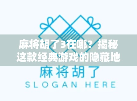 麻将胡了3在哪？揭秘这款经典游戏的隐藏地图与玩家必知攻略！
