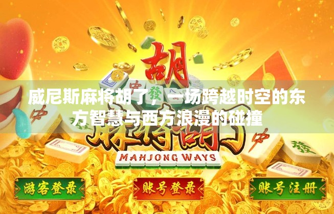 威尼斯麻将胡了，一场跨越时空的东方智慧与西方浪漫的碰撞