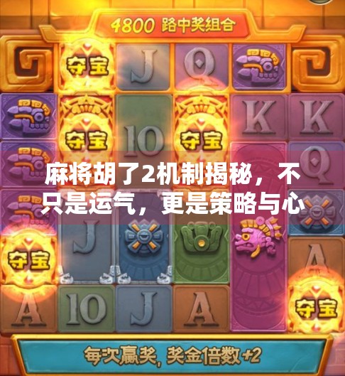 麻将胡了2机制揭秘，不只是运气，更是策略与心理的博弈战场！