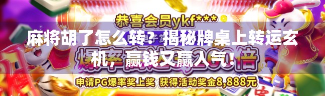 麻将胡了怎么转？揭秘牌桌上转运玄机，赢钱又赢人气！