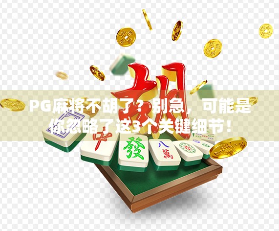PG麻将不胡了？别急，可能是你忽略了这3个关键细节！