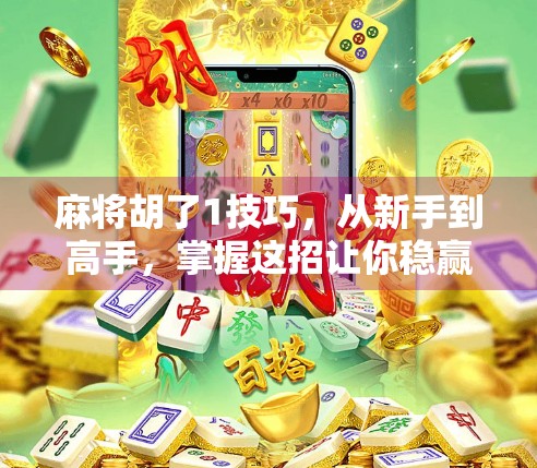 麻将胡了1技巧,从新手到高手,掌握这招让你稳赢不输! 麻将胡了1技巧,从新手到高手,掌握这招让你稳赢不输!