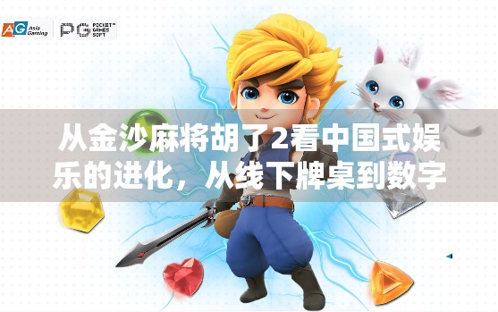 从金沙麻将胡了2看中国式娱乐的进化，从线下牌桌到数字世界的社交狂欢