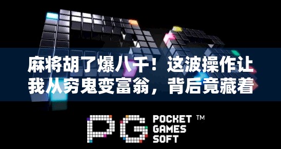 麻将胡了爆八千！这波操作让我从穷鬼变富翁，背后竟藏着一个普通人逆袭的秘密！
