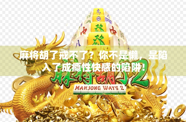 麻将胡了戒不了？你不是懒，是陷入了成瘾性快感的陷阱！