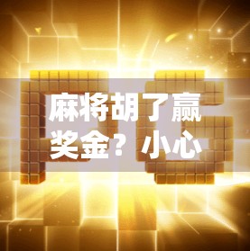 麻将胡了赢奖金？小心套路比牌技还难防！