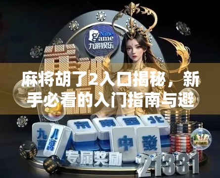麻将胡了2入口揭秘，新手必看的入门指南与避坑攻略！
