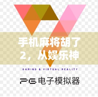 手机麻将胡了2，从娱乐神器到社交裂变的全民棋牌新生态