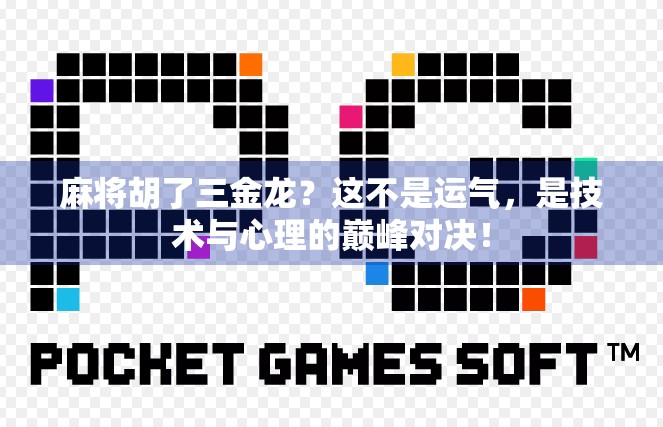 麻将胡了三金龙？这不是运气，是技术与心理的巅峰对决！