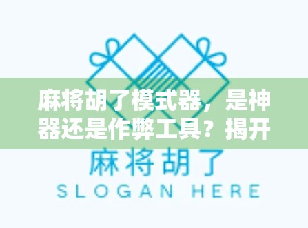 麻将胡了模式器，是神器还是作弊工具？揭开它背后的真相！