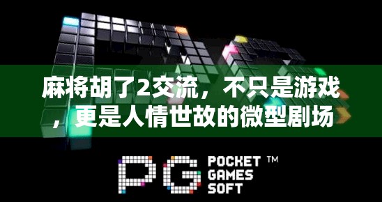 麻将胡了2交流，不只是游戏，更是人情世故的微型剧场