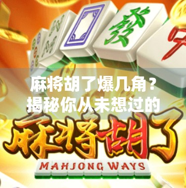 麻将胡了爆几角？揭秘你从未想过的角里乾坤！