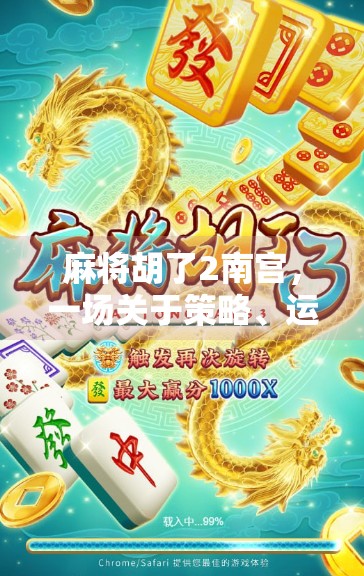 麻将胡了2南宫，一场关于策略、运气与人性的博弈盛宴