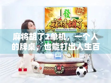 麻将胡了2单机,一个人的牌桌,也能打出人生百味 麻将胡了2单机,一个人的牌桌,也能打出人生百味