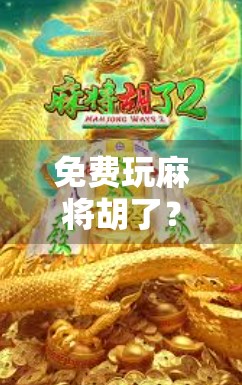 免费玩麻将胡了?别让免费变成坑你! 免费玩麻将胡了?别让免费变成坑你!