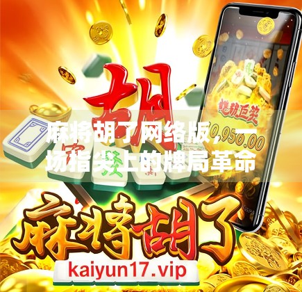 麻将胡了网络版,一场指尖上的牌局革命,你真的玩懂了吗? 麻将胡了网络版,一场指尖上的牌局革命,你真的玩懂了吗?