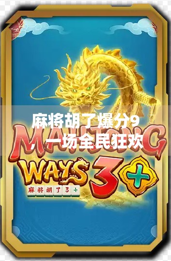 麻将胡了爆分9，一场全民狂欢背后的社交密码与心理博弈