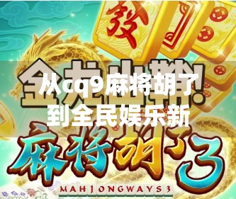 从cq9麻将胡了到全民娱乐新风口，一场线上棋牌热潮背后的社交密码