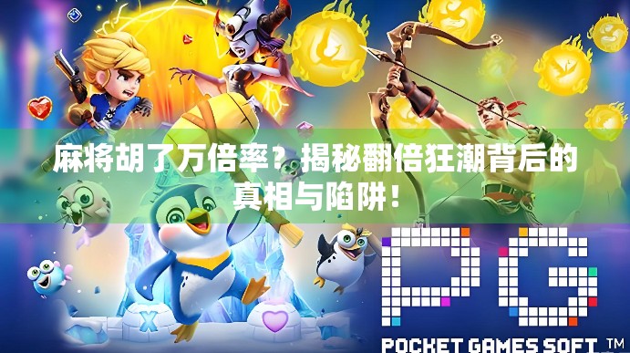 麻将胡了万倍率?揭秘翻倍狂潮背后的真相与陷阱! 麻将胡了万倍率?揭秘翻倍狂潮背后的真相与陷阱!