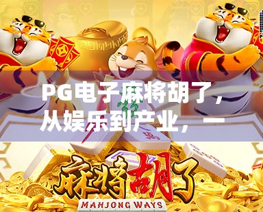 PG电子麻将胡了,从娱乐到产业,一款游戏如何撬动千万玩家的牌桌经济? PG电子麻将胡了,从娱乐到产业,一款游戏如何撬动千万玩家的牌桌经济?