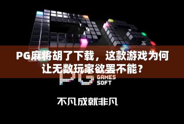 PG麻将胡了下载,这款游戏为何让无数玩家欲罢不能? PG麻将胡了下载,这款游戏为何让无数玩家欲罢不能?