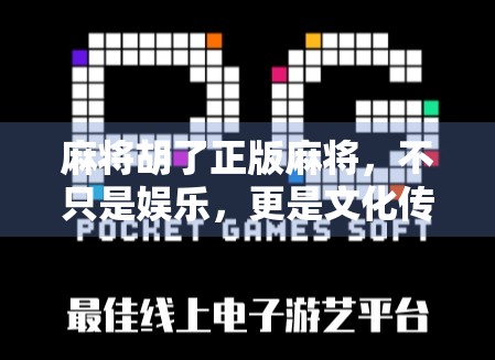 麻将胡了正版麻将，不只是娱乐，更是文化传承与社交智慧的结晶
