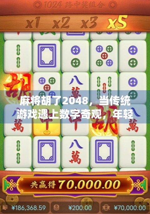 麻将胡了2048，当传统游戏遇上数字奇观，年轻人为何沉迷其中？