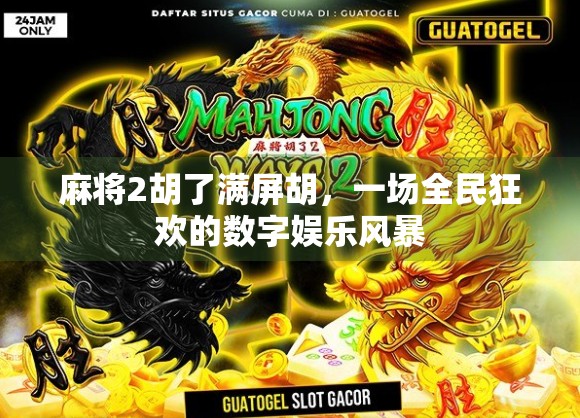 麻将2胡了满屏胡,一场全民狂欢的数字娱乐风暴