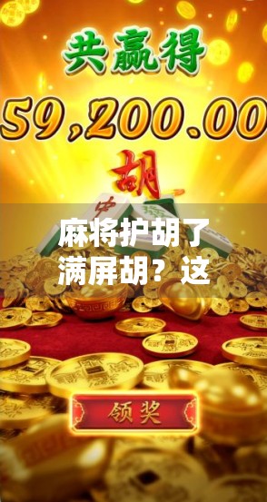 麻将护胡了满屏胡？这波操作，真是让老玩家直呼内行！