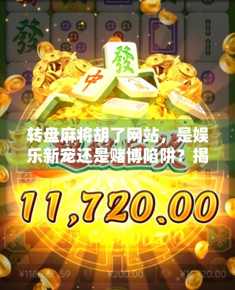 转盘麻将胡了网站，是娱乐新宠还是赌博陷阱？揭秘背后的真实面目！
