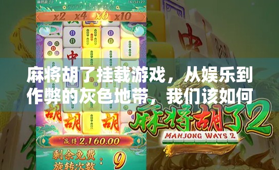 麻将胡了挂载游戏，从娱乐到作弊的灰色地带，我们该如何看待？