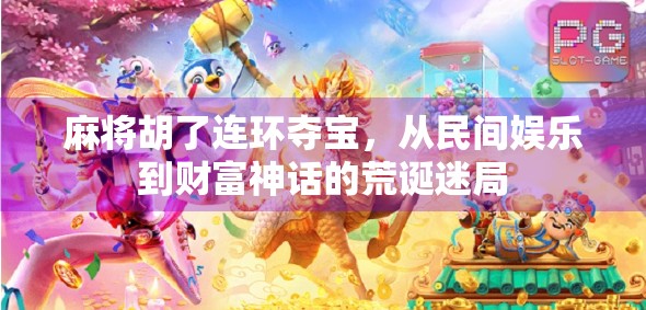 麻将胡了连环夺宝，从民间娱乐到财富神话的荒诞迷局